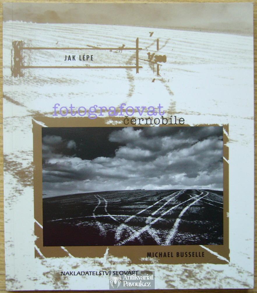 Michael Busselle - Jak lépe fotografovat černobíle | 2002