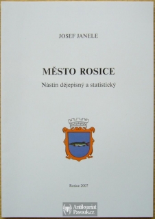 Josef Janele - Město Rosice. Nástin dějepisný a statistický | 2007