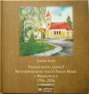 Stanislav Řimák - Filiální kostel (kaple) Neposkvrněného početí Panny Marie v Malhoticích, 1916-2016 | 2016